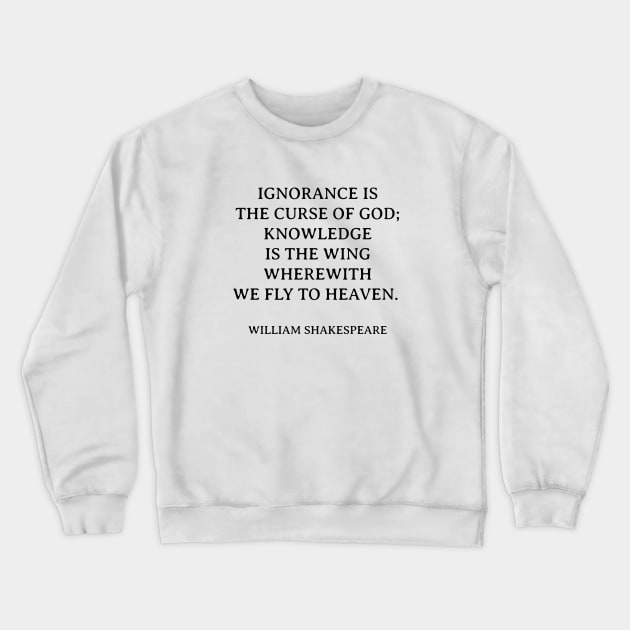 Shakespeare Quotes - Ignorance is the curse of God; knowledge is the wing wherewith we fly to heaven. - William Shakespeare Crewneck Sweatshirt by InspireMe